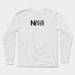 NOW OR NEVER Long Sleeve T-Shirt